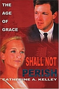 Shall Not Perish: Part 1 the Age of Grace (Paperback)