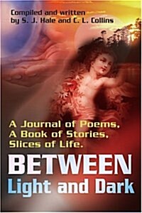 Between Light and Dark: A Journal of Poems, a Book of Stories, Slices of Life (Paperback)