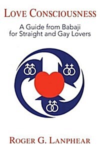 Love Consciousness: A Guide from Babaji for Straight and Gay Lovers (Paperback)