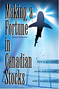 Making a Fortune in Canadian Stocks: How to Get Started on the Road to Wealth with Canadian Equities (Paperback)