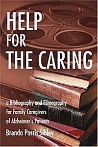 Help for the Caring: A Bibliography and Filmography for Family Caregivers of Alzheimer (Paperback)