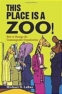 This Place Is a Zoo!: How to Manage the Unmanageable Organization (Paperback)