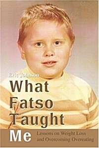What Fatso Taught Me: Lessons on Weight Loss and Overcoming Overeating (Paperback)