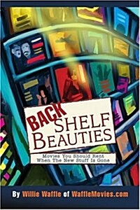 Back Shelf Beauties: Movies You Should Rent When the New Stuff Is Gone (Paperback)