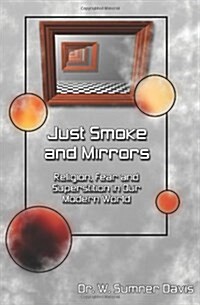 Just Smoke and Mirrors: Religion, Fear and Superstition in Our Modern World (Paperback)