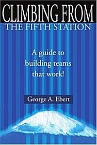 Climbing from the Fifth Station: A Guide to Building Teams That Work! (Paperback)