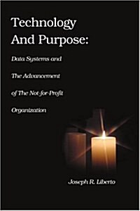 Technology and Purpose: Data Systems and the Advancement of the Not-For-Profit Organization (Paperback)