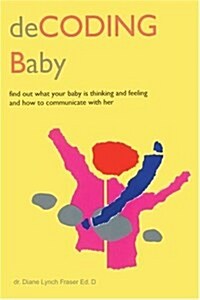 Decoding Baby: Find Out What Your Baby is Thinking and Feeling and How to Communicate with Her (Paperback)