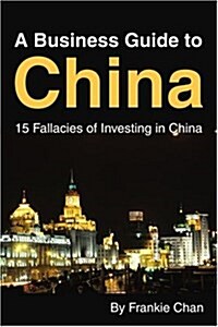 A Business Guide to China: 15 Fallacies of Investing in China (Paperback)