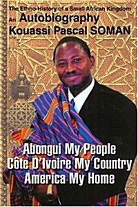 Abongui My People Cote DIvoire My Country America My Home: The Ethno-History of a Small African Kingdom (Paperback)