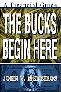 The Bucks Begin Here: A Financial Guide (Paperback)