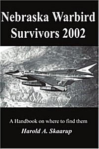 Nebraska Warbird Survivors 2002: A Handbook on Where to Find Them (Paperback)