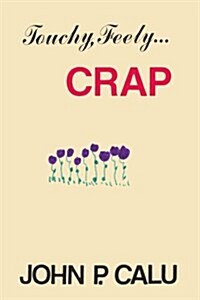 Touchy, Feely...Crap (Paperback)