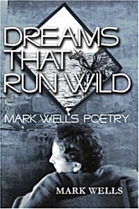 Dreams That Run Wild: Mark Wells Poetry (Paperback)
