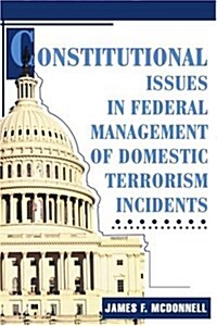 Constitutional Issues in Federal Management of Domestic Terrorism Incidents (Paperback)