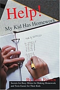 Help! My Kid Has Homework: Secrets for Busy Moms for Making Homework and Tests Easier for Their Kids (Paperback)