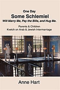 One Day Some Schlemiel Will Marry Me, Pay the Bills, and Hug Me.: Parents & Children Kvetch on Arab & Jewish Intermarriage (Paperback)