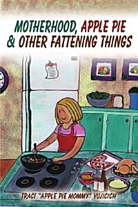 Motherhood, Apple Pie & Other Fattening Things (Paperback)