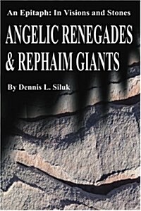 Angelic Renegades & Rephaim Giants: An Epitaph: In Visions and Stones (Paperback)