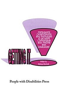 Getting It: Persuading Organizations and Individuals to Be More Comfortable with People with Disabilities (Paperback)