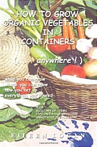 How to Grow Organic Vegetables in Containers ( Anywhere!) (Paperback)