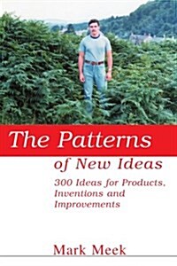 The Patterns of New Ideas: 300 Ideas for Products, Inventions and Improvements (Paperback)