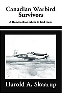 Canadian Warbird Survivors 2002: A Handbook on Where to Find Them (Paperback)