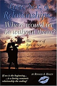 Love, Sex, and Relationships: Where Would We Be Without Them? (Paperback)