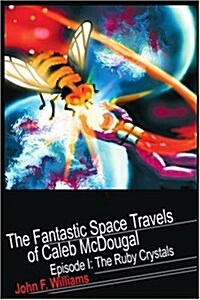 Fantastic Space Travels of Caleb McDougal: Episode I: The Ruby Crystals (Paperback)