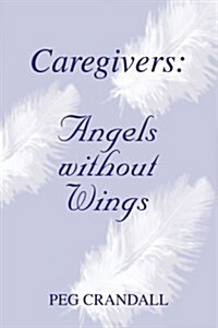 Caregivers: Angels Without Wings (Paperback)