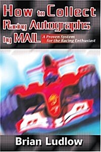 How to Collect Racing Autographs by Mail: A Proven System for the Racing Enthusiast (Paperback)