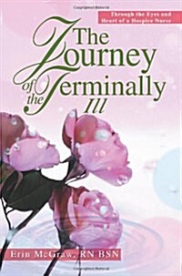 The Journey of the Terminally Ill: Through the Eyes and Heart of a Hospice Nurse (Paperback)