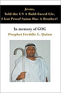 Jesus, Told the Us a Bald-Faced Lie, I Got Proof Satan Has a Brother!: In Memory of Gog (Paperback)