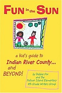 Fun in the Sun: A Kids Guide to Indian River County...and Beyond! (Paperback, Edited)