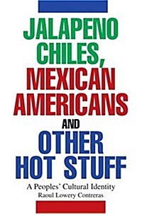 Jalapeno Chiles, Mexican Americans and Other Hot Stuff: A Peoples Cultural Identity (Paperback)