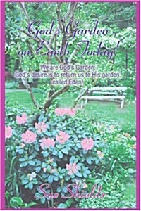 Gods Garden on Earth Today!: We Are Gods Garden; Gods Desire Is to Return Us to His Garden, Called Eden! (Paperback)