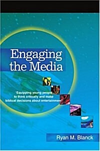 Engaging the Media: Equipping Young People to Think Critically and Make Biblical Decisions about Entertainment (Paperback)