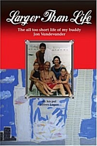 Larger Than Life: The All Too Short Life of My Buddy Jon Vandevander (Paperback)