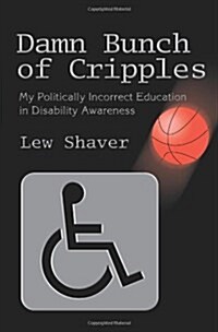 Damn Bunch of Cripples: My Politically Incorrect Education in Disability Awareness (Paperback)