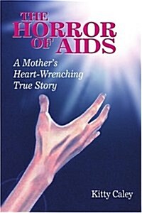 The Horror of AIDS: A Mothers Heart-Wrenching True Story (Paperback)