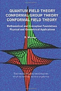 Quantum Field Theory Conformal Group Theory Conformal Field Theory: Mathematical and Conceptual Foundations Physical and Geometrical Applications (Paperback)