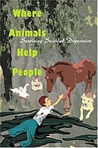 Where Animals Help People: Surviving Suicidal Depression (Paperback)