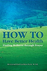 How to Have Better Health: Finding Wellness Through Prayer (Paperback)