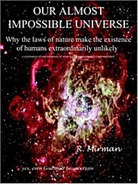 Our Almost Impossible Universe: Why the Laws of Nature Make the Existence of Humans Extraordinarily Unlikely (Paperback)