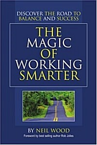 The Magic of Working Smarter: Discover the Road to Balance and Success (Paperback)