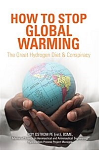 How to Stop Global Warming: The Great Hydrogen Diet & Conspiracy (Paperback)