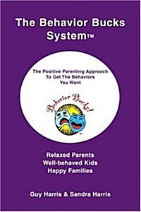 The Behavior Bucks Systemtm: The Positive Parenting Approach to Get the Behaviors You Want (Paperback)