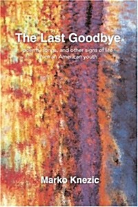 The Last Goodbye: Poems, Songs, and Other Signs of Life from an American Youth (Paperback)