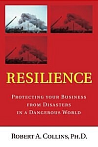 Resilience: Protecting Your Business from Disasters in a Dangerous World (Paperback)