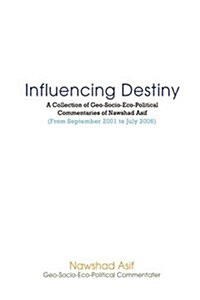 Influencing Destiny: A Collection of Geo-Socio-Eco-Political Commentaries of Nawshad Asif (Paperback)